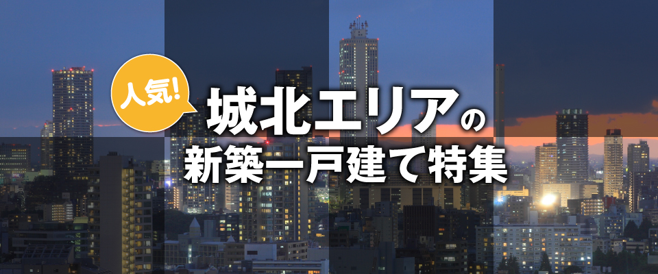 人気！　城北エリアの新築一戸建て特集